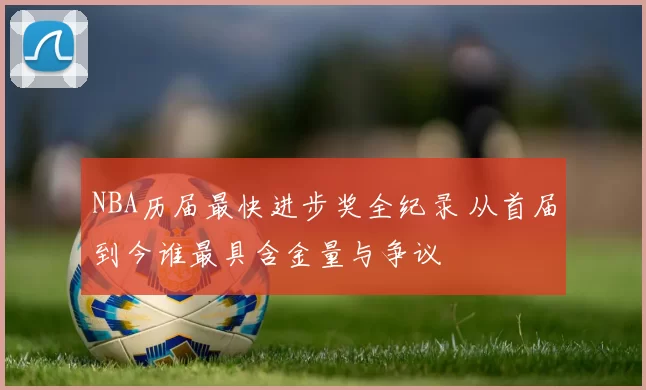 NBA历届最快进步奖全纪录 从首届到今谁最具含金量与争议