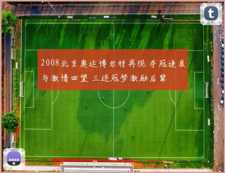2008北京奥运博尔特再现 夺冠速度与激情回望 三连冠梦激励后辈