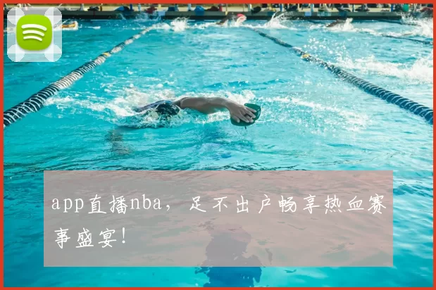 app直播nba,足不出户畅享热血赛事盛宴!