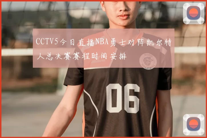 CCTV5今日直播NBA勇士对阵凯尔特人总决赛赛程时间安排