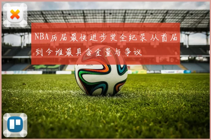 NBA历届最快进步奖全纪录 从首届到今谁最具含金量与争议