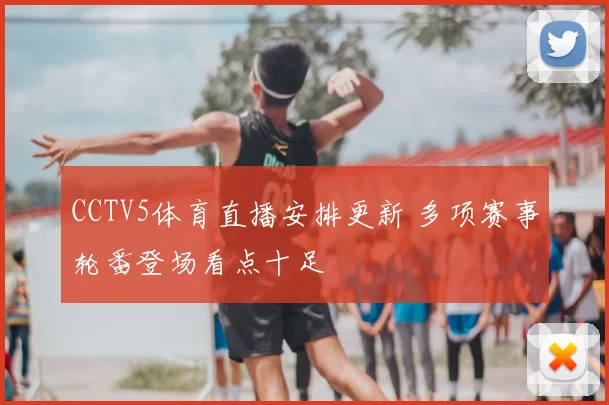 CCTV5体育直播安排更新 多项赛事轮番登场看点十足