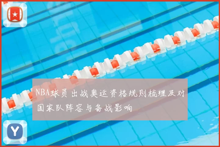 NBA球员出战奥运资格规则梳理及对国家队阵容与备战影响