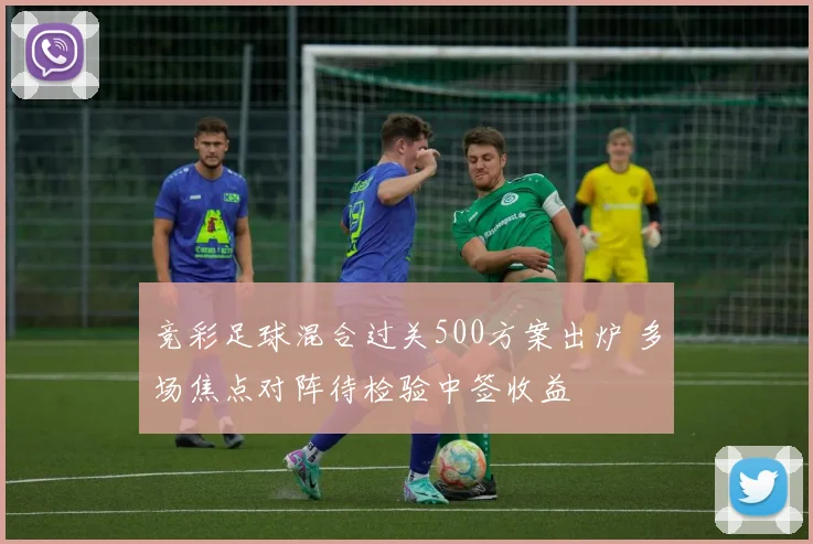 竞彩足球混合过关500方案出炉 多场焦点对阵待检验中签收益