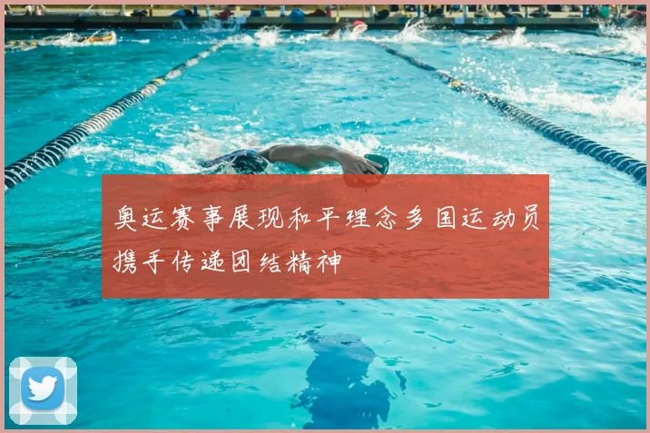 奥运赛事展现和平理念多国运动员携手传递团结精神