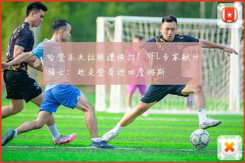 哈登东决拉胯遭横扫!NFL专家献计骑士:赶走登哥迎回詹姆斯